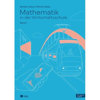 Mathematik in der Wirtschaftsschule - Band 1 (Print inkl. E-Book Edubase, Neuauflage 2026), Taschenbuch von Barbara Wyss,Mischa Wyss, Hep verlag,