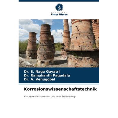Korrosionswissenschaftstechnik, Taschenbuch von S. Naga Gayatri,Ramakanth Pagadala,A. Venugopal, Verlag Unser Wissen, 978-620-7-54426-4