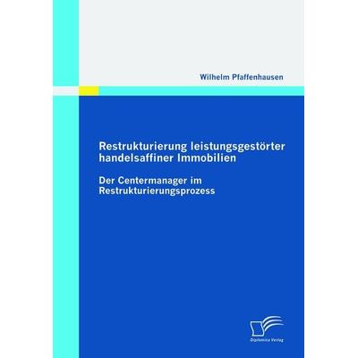 Restrukturierung leistungsgestörter handelsaffiner Immobilien: Der Centermanager im Restrukturierungsprozess, Taschenbuch von Wilhelm Pfaffenhausen,