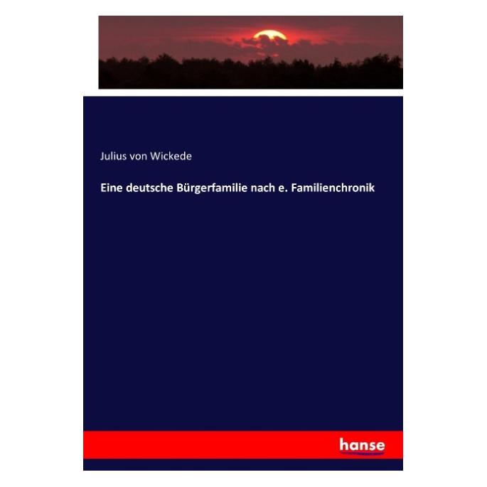 Hansebooks Eine deutsche Bürgerfamilie nach e. Familienchronik (Deutsch, Softcover, Julius von Wickede) (55875041)