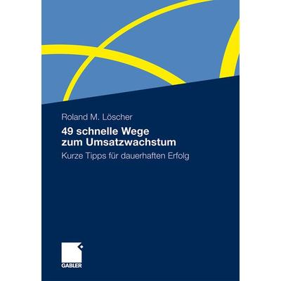 49 schnelle Wege zum Umsatzwachstum, Taschenbuch von Roland Löscher, Betriebswirtschaftlicher Verlag Gabler, 978-3-8349-2382-0