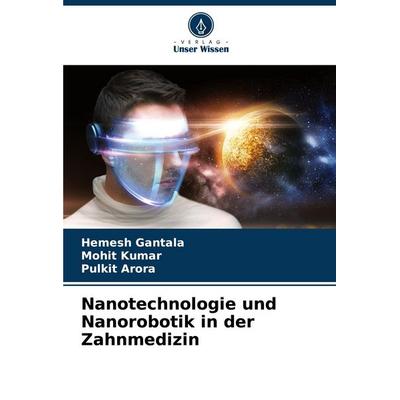 Nanotechnologie und Nanorobotik in der Zahnmedizin, Taschenbuch von Hemesh Gantala,Mohit Kumar,Pulkit Arora, Verlag Unser Wissen, 978-620-8-13102-9