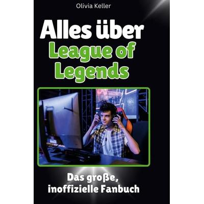 Alles über. League of Legends, Gebundene Ausgabe von Olivia Keller, BoD - Books on Demand, 978-3-7591-1338-2