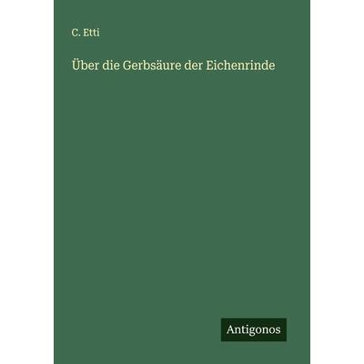 Über die Gerbsäure der Eichenrinde, Taschenbuch von C. Etti, Antigonos Verlag, 978-3-386-94575-2