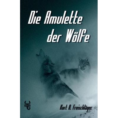 Die Amulette der Wölfe, Taschenbuch von Kurt A. Freischläger, NEPA Verlag