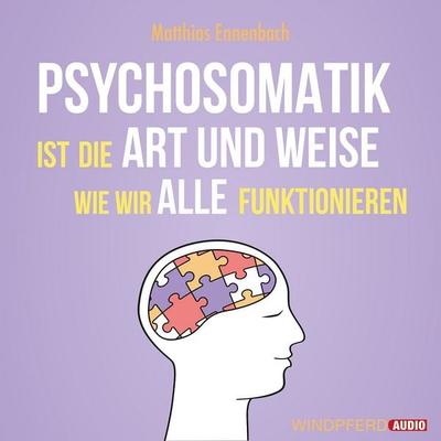 Psychosomatik ist die Art und Weise wie wir alle funktionieren - Matthias Ennenbach, Audio, 9783864103780