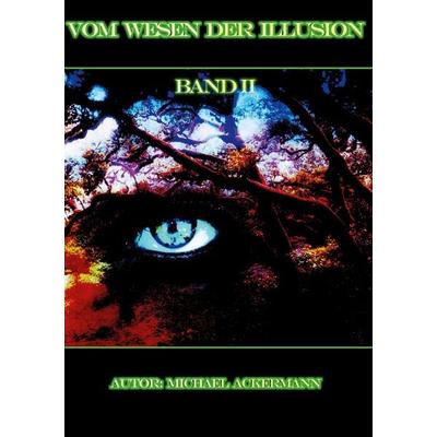 Vom Wesen der Illusion 2, Taschenbuch von Michael Ackermann, BoD – Books on Demand, 978-3-7597-5304-5