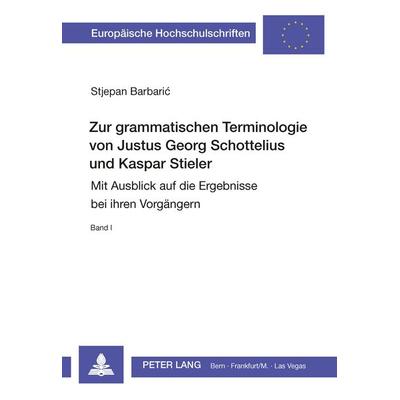Zur grammatischen Terminologie von Justus Georg Schottelius und Kaspar Stieler, Taschenbuch von Stjepan Barbari, Peter Lang Group AG, International