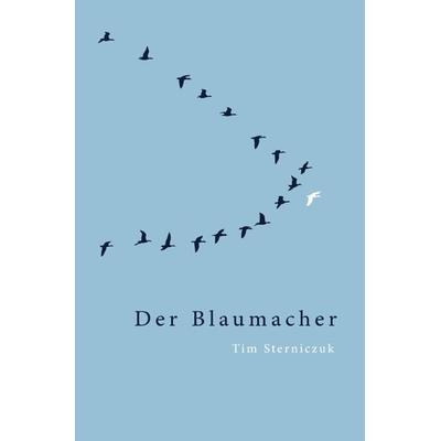 Der Blaumacher, Taschenbuch von Tim Sterniczuk, Epubli, 978-3-7565-1879-1
