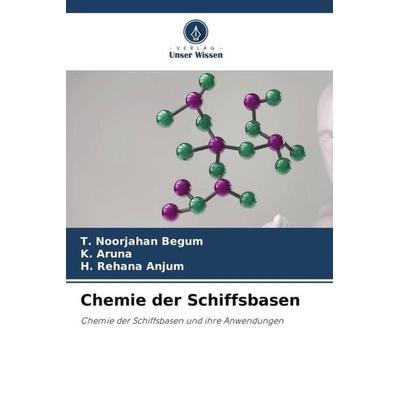 Chemie der Schiffsbasen, Taschenbuch von T. Noorjahan Begum,K. Aruna,H. Rehana Anjum, Verlag Unser Wissen, 978-620-5-96902-1