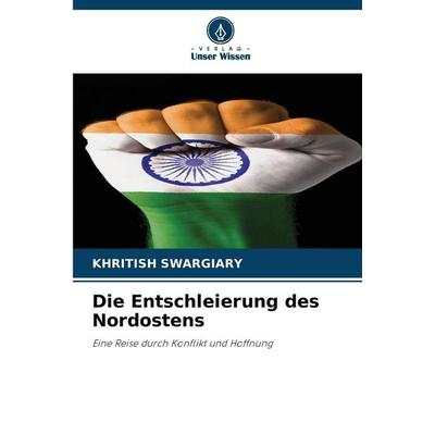 Die Entschleierung des Nordostens, Taschenbuch von Khritish Swargiary, Verlag Unser Wissen, 978-620-8-91407-3