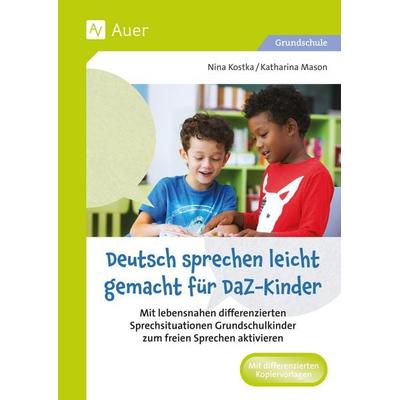 Deutsch sprechen leicht gemacht für DaZ-Kinder, Geheftet von Nina Kostka,Katharina Mason, Auer Verlag in der AAP Lehrerwelt GmbH, 978-3-403-09311-4
