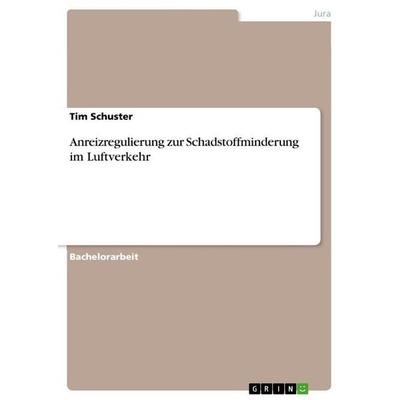 Anreizregulierung zur Schadstoffminderung im Luftverkehr, Taschenbuch von Tim Schuster, GRIN, 978-3-640-70410-1