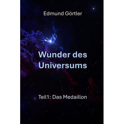 Wunder des Universums Teil 1: Das Medaillon, Gebundene Ausgabe von Edmund Görtler, Bookmundo, 978-94-038-0105-6