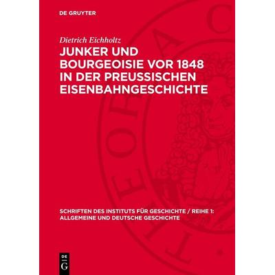 Junker und Bourgeoisie vor 1848 in der preussischen Eisenbahngeschichte, Gebundene Ausgabe von Dietrich Eichholtz, De Gruyter, 978-3-11-272046-2