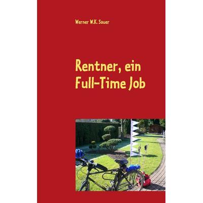 Rentner, ein Full-Time Job, Taschenbuch von Werner W.K. Sauer, BoD – Books on Demand, 978-3-8370-4588-8