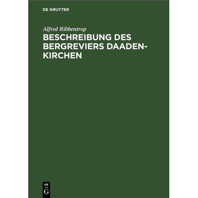 Beschreibung des Bergreviers Daaden-Kirchen, Gebundene Ausgabe von Alfred Ribbentrop, De Gruyter, 978-3-11-267769-8