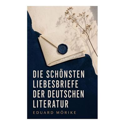 Die schönsten Liebesbriefe der deutschen Literatur, Taschenbuch von Eduard Mörike, E-artnow, 978-80-273-8685-7