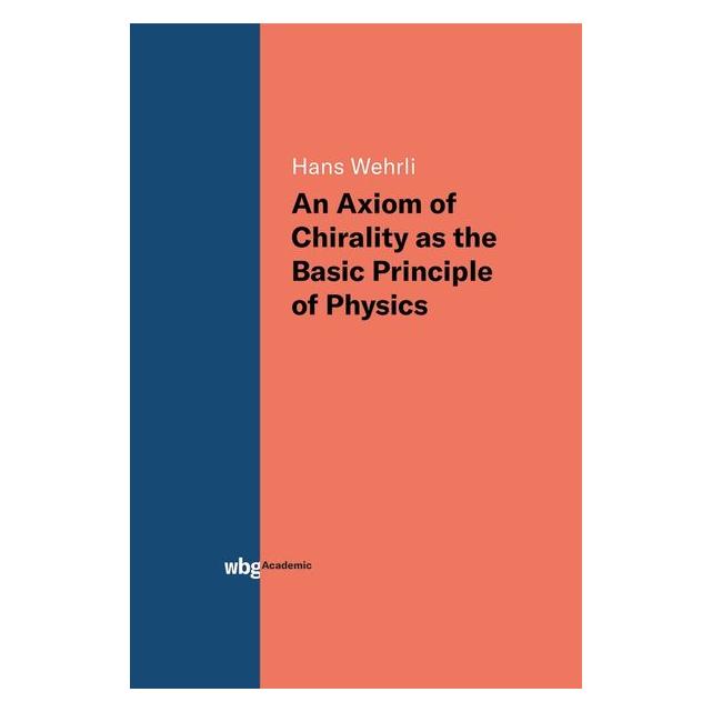Wbg Academic An Axiom of Chirality as the Basic Principle of Physics (Deutsch, Hardcover, Hans Wehrli) (33532165)
