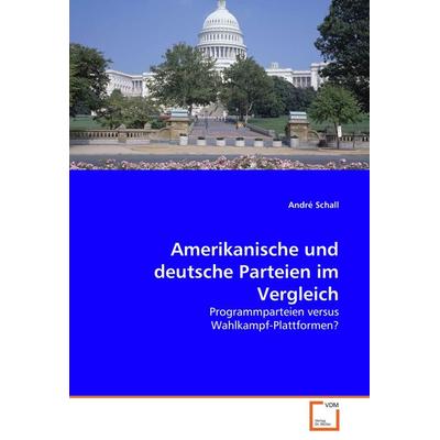 Amerikanische und deutsche Parteien im Vergleich, Taschenbuch von André Schall, VDM, 978-3-639-06167-3