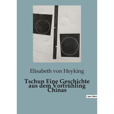 Tschun Eine Geschichte aus dem Vorfrühling Chinas, Taschenbuch von Elisabeth Heyking, BoD - Books on Demand, 979-10-418-2501-1