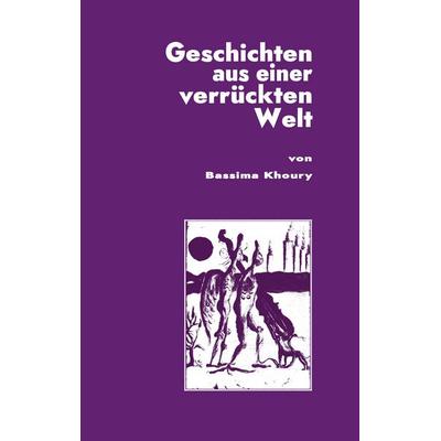 Geschichten aus einer verrückten Welt, Taschenbuch von Bassima Khoury, BoD – Books on Demand, 978-3-7526-7154-4