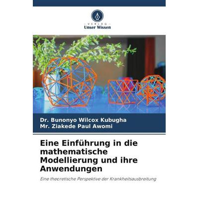 Eine Einführung in die mathematische Modellierung und ihre Anwendungen, Taschenbuch von Bunonyo Wilcox Kubugha,Ziakede Paul Awomi, Verlag Unser