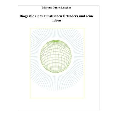 Biografie eines Autisten und Erfinders, Ideen und Erfindungen zur Lösungen des Energie-, Klima und Übervölkerungsproblems zur Rettung der Menschheit