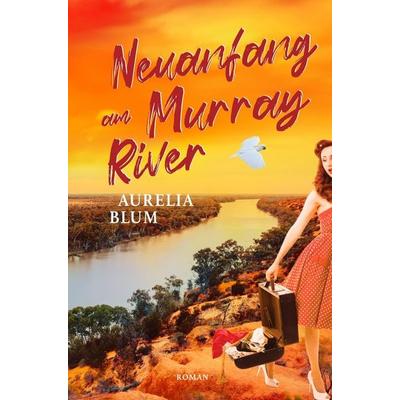 Neuanfang am Murray River, Gebundene Ausgabe von Aurelia Blum, Tredition, 978-3-384-37153-9