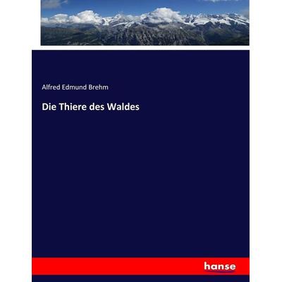 Die Thiere des Waldes, Taschenbuch von Alfred Edmund Brehm, Hansebooks, 978-3-7446-2410-7