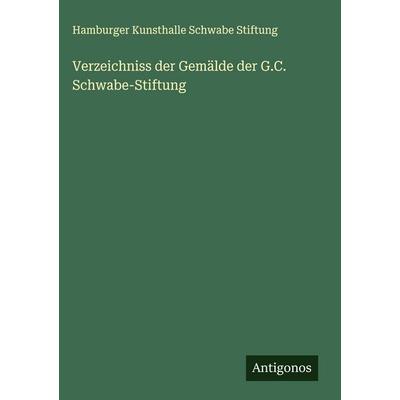 Verzeichniss der Gemälde der G.C. Schwabe-Stiftung, Gebundene Ausgabe von Hamburger Kunsthalle Schwabe Stiftung, Antigonos Verlag, 978-3-563-90935-5