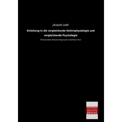 Einleitung in die vergleichende Gehirnphysiologie und vergleichende Psychologie, Taschenbuch von Jacques Loeb, Bremen University Press,