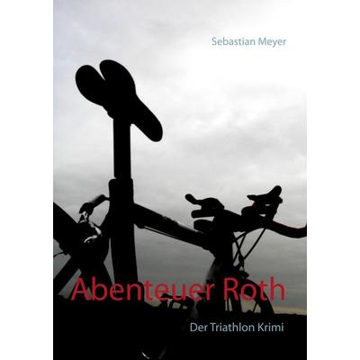 Abenteuer Roth, Taschenbuch von Sebastian Meyer, BoD – Books on Demand, 978-3-7481-3363-6