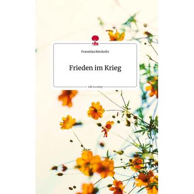 Frieden im Krieg. Life is a Story - story.one, Gebundene Ausgabe von Franziska Kinskofer, Story.one publishing, 978-3-7108-2101-1