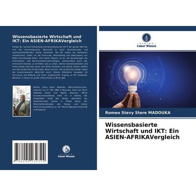 Wissensbasierte Wirtschaft und IKT: Ein ASIEN-AFRIKAVergleich, Taschenbuch von Roméo Stevy Stère Madouka, Verlag Unser Wissen, 978-620-4-23232-4