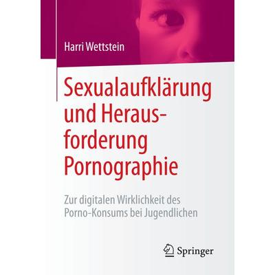 Sexualaufklärung und Herausforderung Pornographie, Taschenbuch von Harri Wettstein, Springer Fachmedien Wiesbaden GmbH, 978-3-658-13240-8