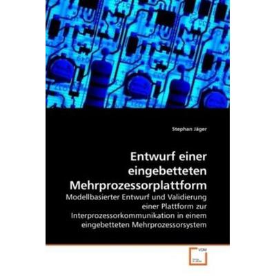 Jäger, S: Entwurf einer eingebetteten Mehrprozessorplattform, Taschenbuch von Stephan Jäger, VDM, 978-3-639-24299-7