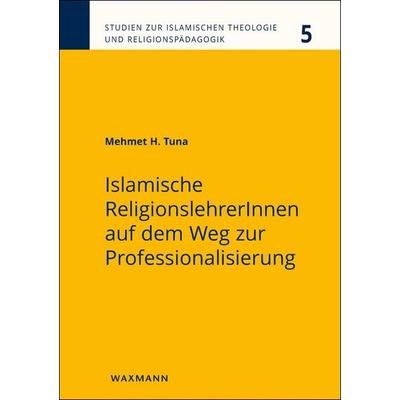 Islamische ReligionslehrerInnen auf dem Weg zur Professionalisierung, Taschenbuch von Mehmet H. Tuna, Waxmann Verlag GmbH, 978-3-8309-4086-9