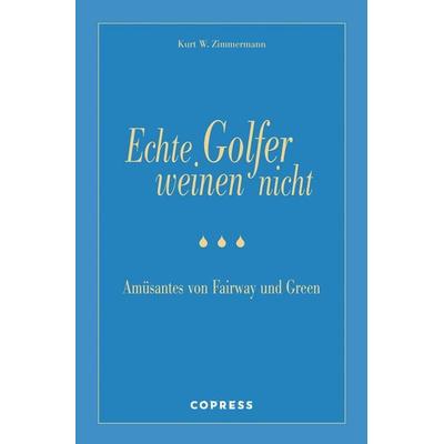 Echte Golfer weinen nicht, Gebundene Ausgabe von Kurt W. Zimmermann, Copress