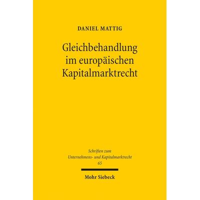 Gleichbehandlung im europäischen Kapitalmarktrecht, Gebundene Ausgabe von Daniel Mattig, Mohr Siebeck, 978-3-16-156704-9
