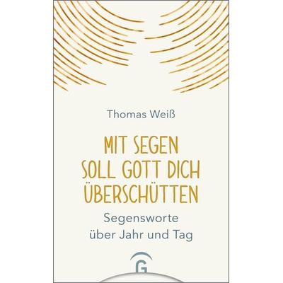 Mit Segen soll Gott dich überschütten, Gebundene Ausgabe von Thomas Weiss, Gütersloher Verlagshaus, 978-3-579-07228-9