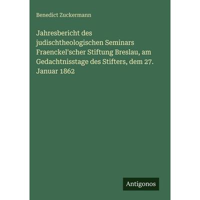Jahresbericht des judischtheologischen Seminars Fraenckel'scher Stiftung Breslau, am Gedachtnisstage des Stifters, dem 27. Januar 1862, Gebundene