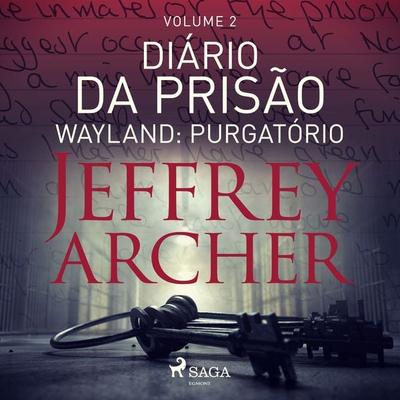 Diário da prisão, Volume 2 - Wayland: Purgatório - Jeffrey Archer, Audio, 9788726483734
