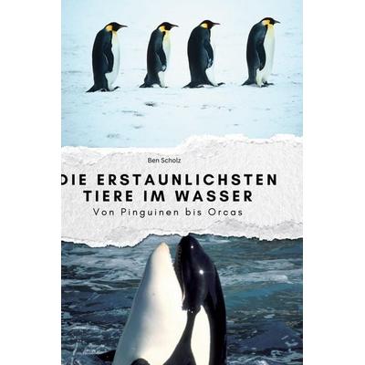 Die erstaunlichsten Tiere im Wasser, Gebundene Ausgabe von Ben Scholz, Bod, 978-3-7591-3920-7