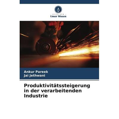 Produktivitätssteigerung in der verarbeitenden Industrie, Taschenbuch von Ankur Pareek,Jai Jethwani, Verlag Unser Wissen, 978-620-8-07023-6