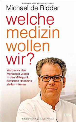 Ridder, Michael de - Welche Medizin wollen wir?: Warum wir den Menschen wieder in den Mittelpunkt ärztlichen Handelns stellen müssen - Preis vom 10.10.2026 11:48:34 h