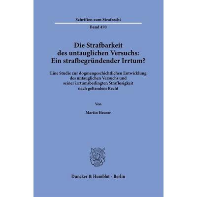 Die Strafbarkeit des untauglichen Versuchs: Ein strafbegründender Irrtum?, Gebundene Ausgabe von Martin Heuser, Duncker & Humblot, 978-3-428-19825-2