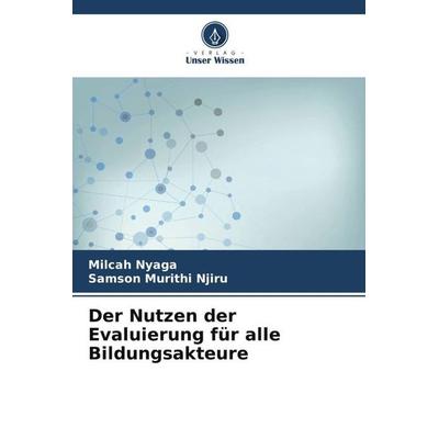 Der Nutzen der Evaluierung für alle Bildungsakteure, Taschenbuch von Milcah Nyaga,Samson Murithi Njiru, Verlag Unser Wissen, 978-620-6-52610-0