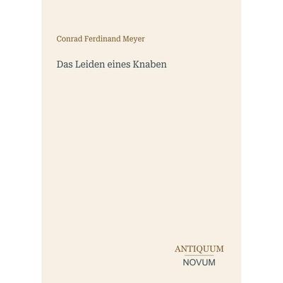 Das Leiden eines Knaben, Taschenbuch von Conrad Ferdinand Meyer, Antiquum Novum Verlag, 978-3-387-52753-7