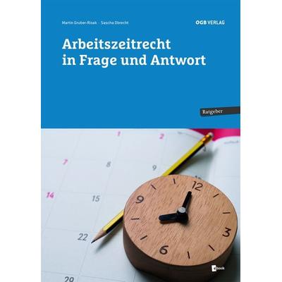 Arbeitszeitrecht in Frage und Antwort, Taschenbuch von Martin Gruber-Risak,Sascha Obrecht, ÖGB Verlag, 978-3-99046-663-6